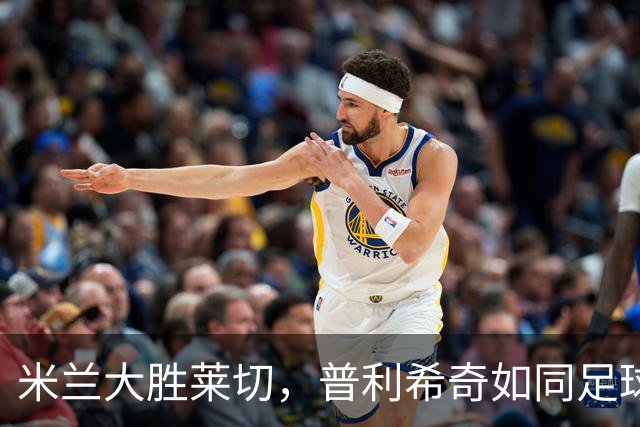 米兰大胜莱切，普利希奇如同足球魔术师再现辉煌